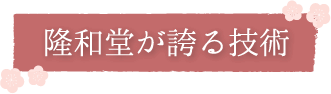 隆和堂が誇る技術